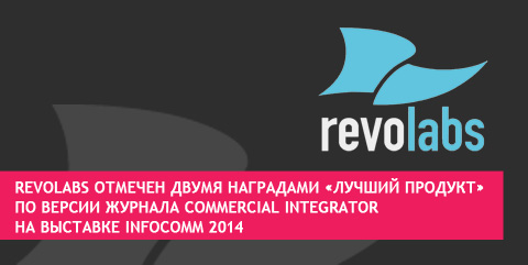Revolabs отмечен двумя наградами «Лучший продукт» по версии журнала Commercial Integrator на выставке InfoComm 2014