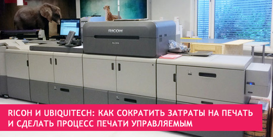 Ricoh и Ubiquitech: как сократить затраты на печать и сделать процесс печати управляемым