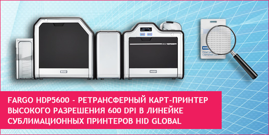 FARGO HDP5600 - ретрансферный карт-принтер высокого разрешения 600 DPI в линейке сублимационных принтеров HID Global